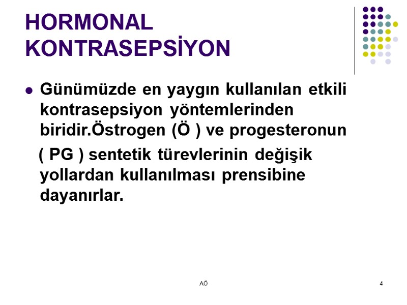 AÖ 4 HORMONAL KONTRASEPSİYON Günümüzde en yaygın kullanılan etkili kontrasepsiyon yöntemlerinden biridir.Östrogen (Ö )